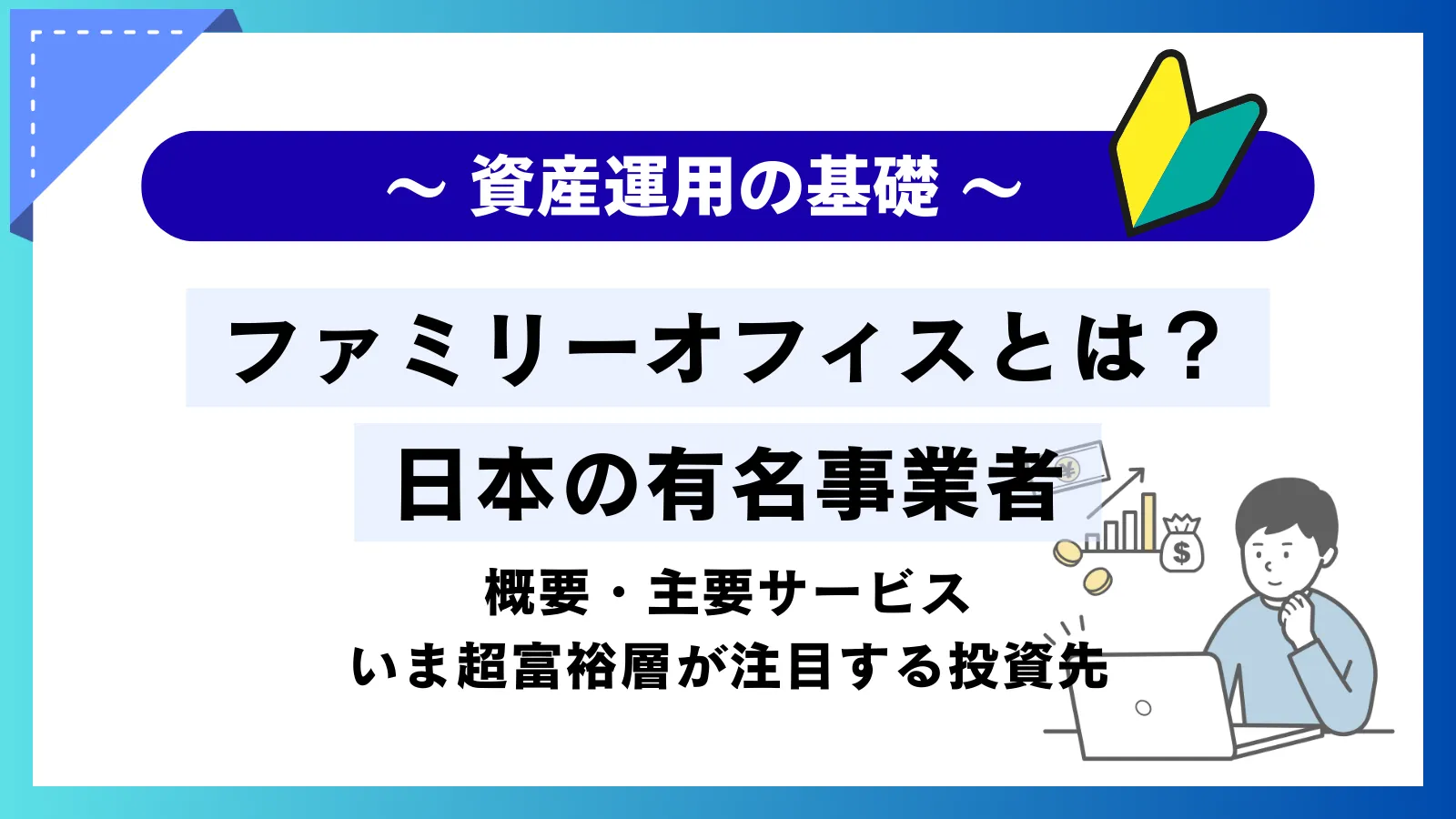 ファミリーオフィスとは？日本の有名事業者一覧・主要サービスと、いま超富裕層が注目する投資先