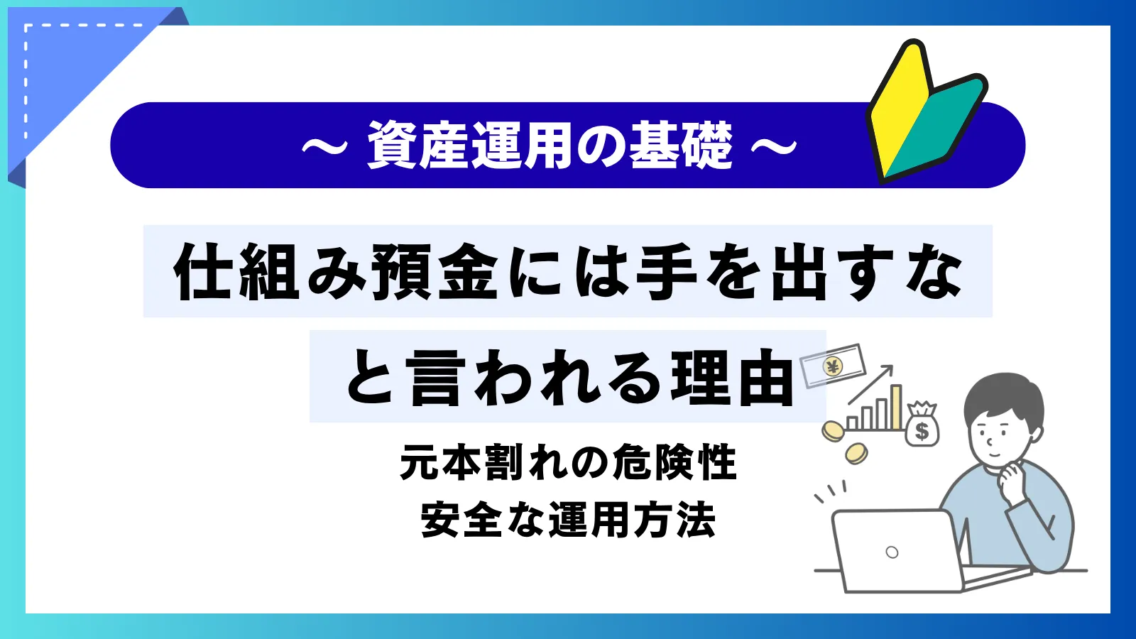 仕組み預金には手を出すなと言われる理由!元本割れの危険性や安全な運用方法を徹底解説